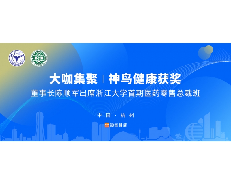 大咖集聚 I 神鸟健康获奖，董事长陈顺军出席浙江大学首期医药零售总裁班